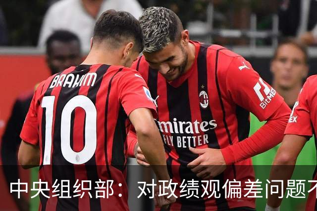 中央组织部：对政绩观偏差问题不淡化、不回避、不遮掩，实打实集中整治新官不理旧账等突出问题