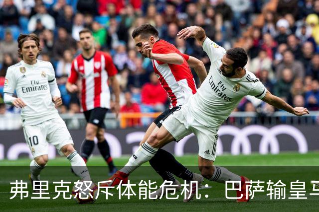 弗里克怒斥体能危机：巴萨输皇马并非借口
